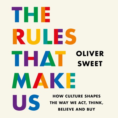 The Rules That Make Us: How Culture Shapes the Way We Act, Think, Believe and Buy