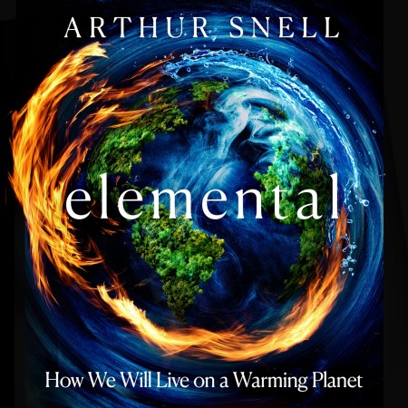 Elemental: The New Geography of Climate Change and How We Survive it